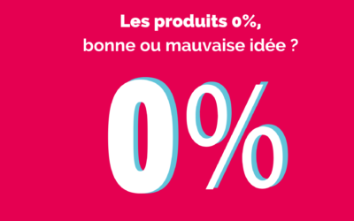 Les produits 0%, bonne ou mauvaise idée ?