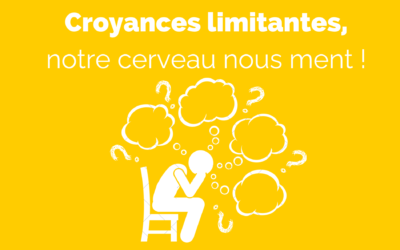 Croyances limitantes, notre cerveau nous ment !