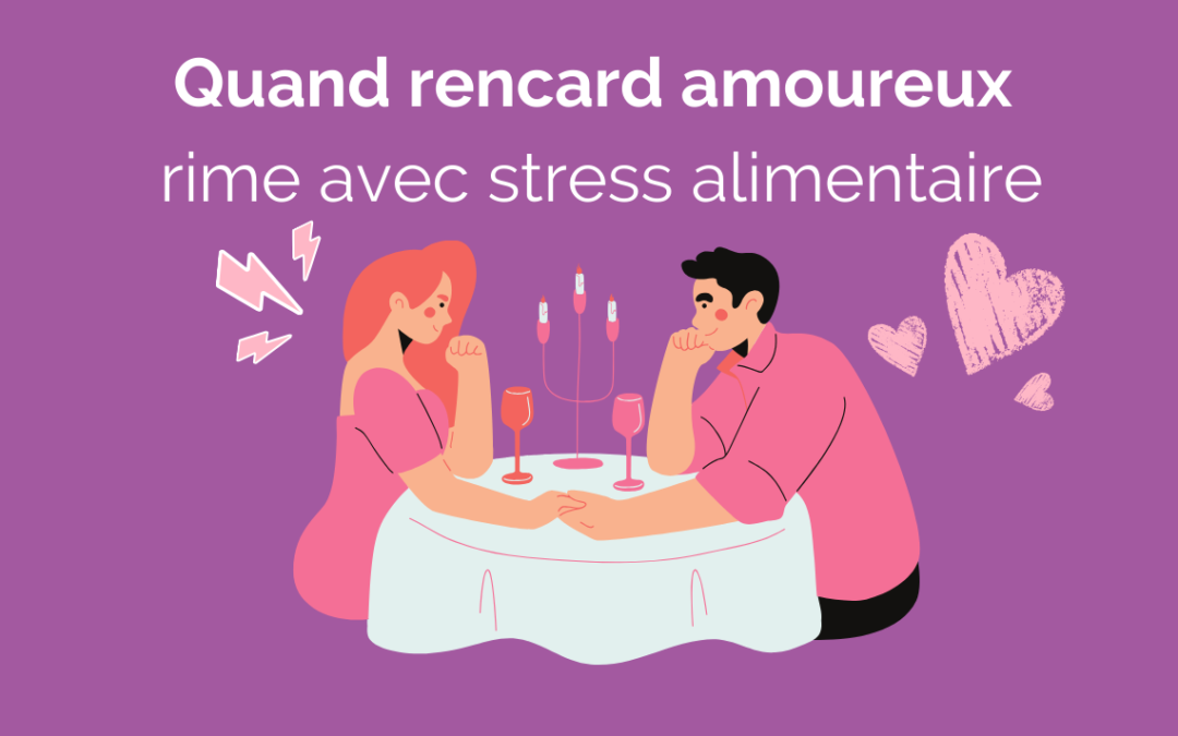 Quand rencard amoureux rime avec stress alimentaire…